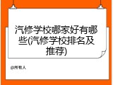 汽修学校哪家好有哪些(汽修学校排名及推荐)