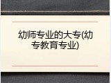 幼师专业的大专(幼专教育专业)