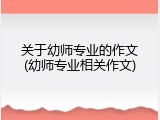 关于幼师专业的作文(幼师专业相关作文)