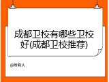 成都卫校有哪些卫校好(成都卫校推荐)