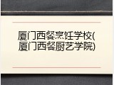 厦门西餐烹饪学校(厦门西餐厨艺学院)