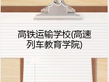 高铁运输学校(高速列车教育学院)