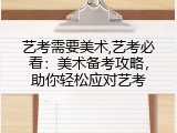艺考需要美术,艺考必看：美术备考攻略，助你轻松应对艺考