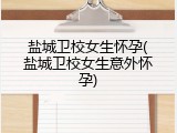 盐城卫校女生怀孕(盐城卫校女生意外怀孕)
