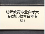幼师教育专业自考大专(幼儿教育自考专科)