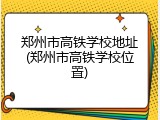 郑州市高铁学校地址(郑州市高铁学校位置)