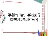 学修车培训学校(汽修技术培训中心)