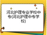 河北护理专业学校中专(河北护理中专学校)