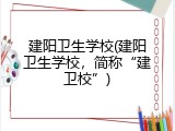 建阳卫生学校(建阳卫生学校，简称“建卫校”)