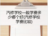 汽修学校一般学费多少哪个好(汽修学校学费比较)