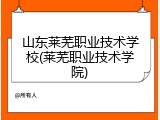 山东莱芜职业技术学校(莱芜职业技术学院)
