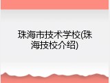 珠海市技术学校(珠海技校介绍)