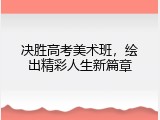 决胜高考美术班，绘出精彩人生新篇章