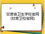 甘肃省卫生学校官网(甘肃卫校官网)