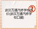 武汉万通汽修学校评价(武汉万通汽修学校口碑)