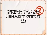 邵阳汽修学校前途(邵阳汽修学校前景展望)