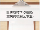 重庆商务学校厨师(重庆商校厨艺专业)