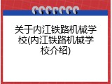 关于内江铁路机械学校(内江铁路机械学校介绍)