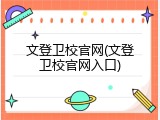 文登卫校官网(文登卫校官网入口)