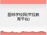 厨师学校网(烹饪教育平台)