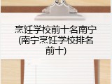 烹饪学校前十名南宁(南宁烹饪学校排名前十)