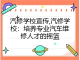 汽修学校宣传,汽修学校：培养专业汽车维修人才的摇篮