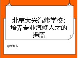 北京大兴汽修学校：培养专业汽修人才的摇篮