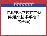 淮北技术学校住宿条件(淮北技术学校住宿环境)