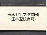 玉林卫生学校官网(玉林卫校官网)