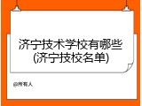 济宁技术学校有哪些(济宁技校名单)