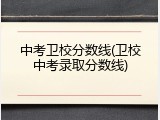 中考卫校分数线(卫校中考录取分数线)