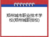 郑州城市职业技术学校(郑州城职技校)