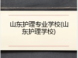 山东护理专业学校(山东护理学校)