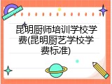 昆明厨师培训学校学费(昆明厨艺学校学费标准)