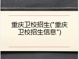 重庆卫校招生("重庆卫校招生信息")