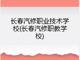 长春汽修职业技术学校(长春汽修职教学校)