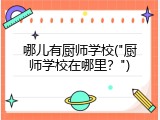 哪儿有厨师学校("厨师学校在哪里？")