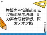 舞蹈高考培训武汉,武汉舞蹈高考培训：助力舞者成就梦想，探索艺术之路