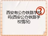 西安有公办铁路学校吗(西安公办铁路学校情况)