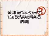 成都 高铁乘务员学校(成都高铁乘务员培训)