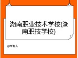 湖南职业技术学校(湖南职技学校)
