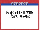 成都高中职业学校(成都职高学校)
