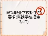 高铁职业学校招生的要求(高铁学校招生标准)