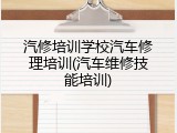 汽修培训学校汽车修理培训(汽车维修技能培训)
