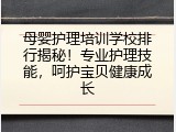 母婴护理培训学校排行揭秘！专业护理技能，呵护宝贝健康成长