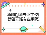 新疆厨师专业学校(新疆烹饪专业学院)