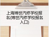 上海博世汽修学校报名(博世汽修学校报名入口)