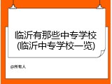 临沂有那些中专学校(临沂中专学校一览)