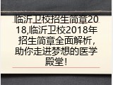 临沂卫校招生简章2018,临沂卫校2018年招生简章全面解析，助你走进梦想的医学殿堂！