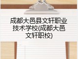 成都大邑县文轩职业技术学校(成都大邑文轩职校)